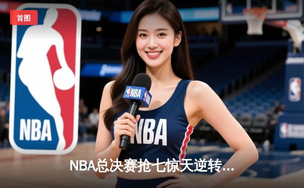 NBA总决赛抢七惊天逆转！独行侠加时险胜凯尔特人夺队史第二冠