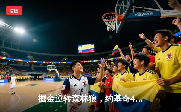 掘金逆转森林狼，约基奇40+13率队夺天王山，总比分3-2领先