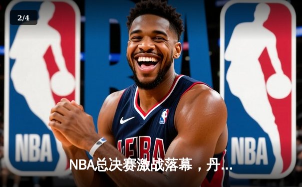 NBA总决赛激战落幕，丹佛掘金4-1力克热火首夺总冠军 - 2
