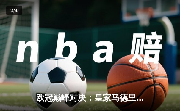 欧冠巅峰对决：皇家马德里3-2逆转拜仁慕尼黑，维尼修斯闪耀全场 - 2