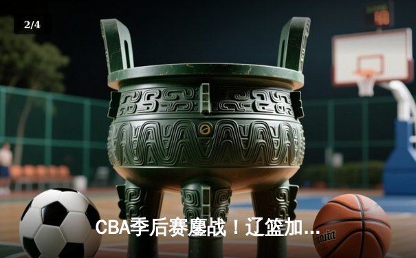 CBA季后赛鏖战！辽篮加时逆转广东，张镇麟35分创生涯新高 - 2