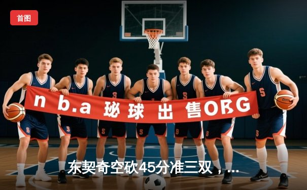 东契奇空砍45分准三双，独行侠加时憾负凯尔特人总决赛首战