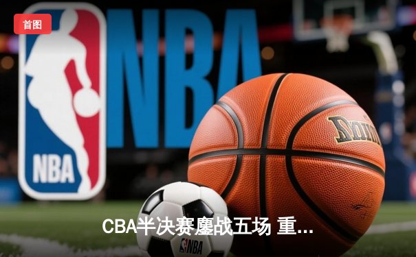 CBA半决赛鏖战五场 重庆翱龙加时惜败广东宏远