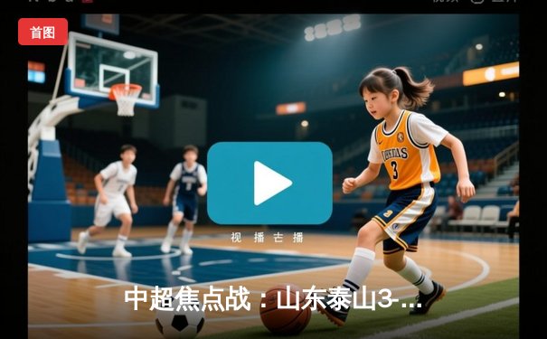 中超焦点战：山东泰山3-2逆转上海海港，费莱尼头槌绝杀引爆主场