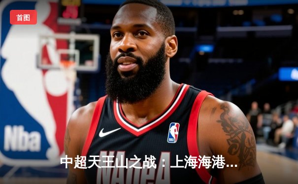 中超天王山之战：上海海港3-2险胜山东泰山，武磊双响领跑射手榜