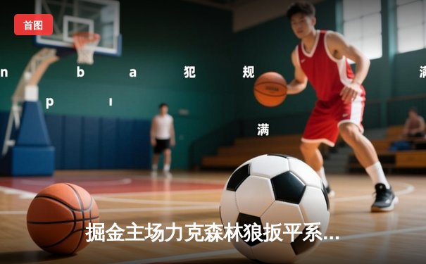 掘金主场力克森林狼扳平系列赛 约基奇全能发挥率队捍卫高原主场