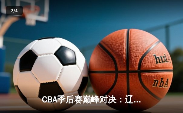 CBA季后赛巅峰对决：辽宁本钢加时险胜广东宏远，赵继伟37分创个人纪录 - 2