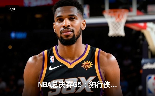 NBA总决赛G5：独行侠绝地反击扳回一城，东契奇40+三双续写传奇 - 2