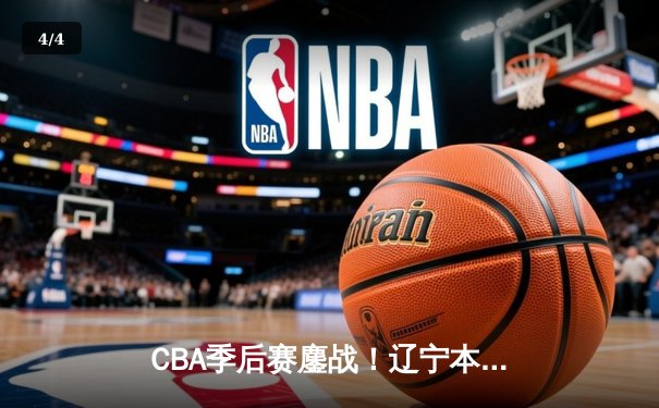 CBA季后赛鏖战！辽宁本钢加时险胜广东宏远，赵继伟砍35分创生涯新高 - 4