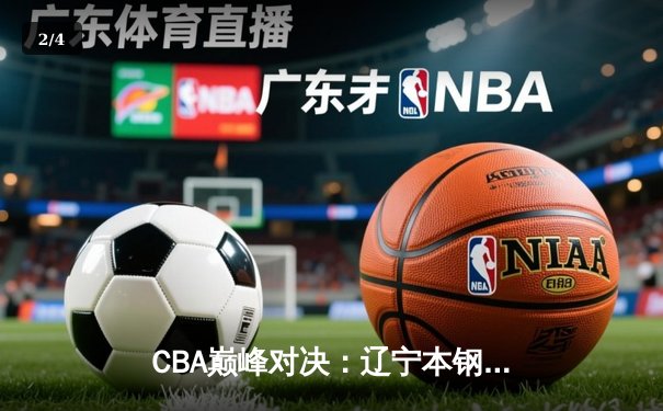 CBA巅峰对决：辽宁本钢加时险胜广东东莞 赵继伟35分创生涯新高 - 2