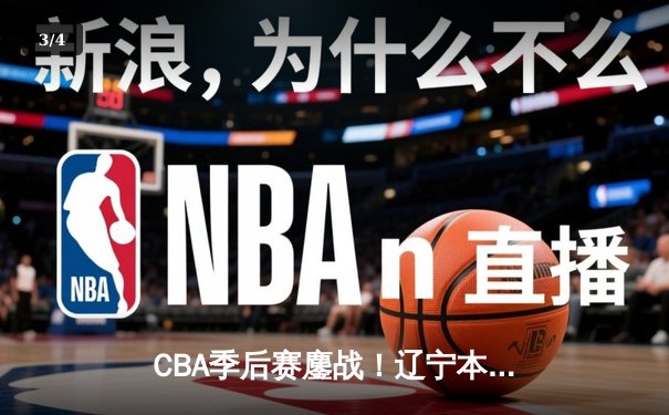 CBA季后赛鏖战！辽宁本钢加时险胜广东宏远，赵继伟35分创生涯新高 - 3