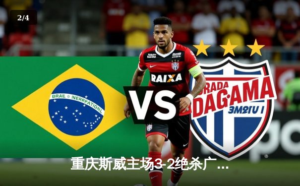 重庆斯威主场3-2绝杀广州恒大，U23小将加时赛献世界波 - 2