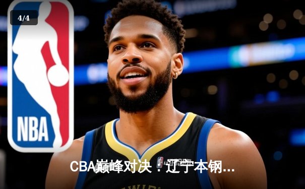 CBA巅峰对决：辽宁本钢加时险胜广东东莞 赵继伟砍35分准三双 - 4