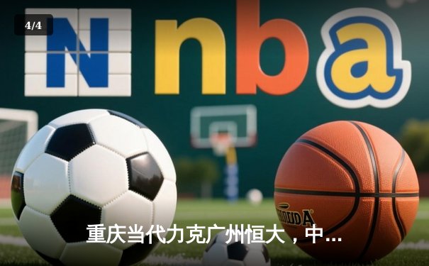 重庆当代力克广州恒大，中超联赛上演进球大战 - 4
